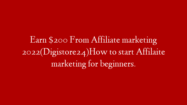 Earn $200 From Affiliate marketing 2022(Digistore24)How to start Affilaite marketing for beginners.