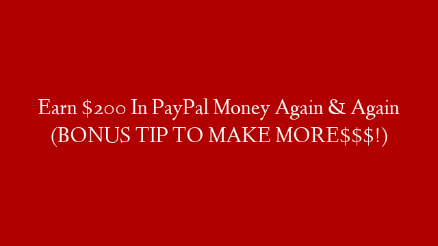 Earn $200 In PayPal Money Again & Again (BONUS TIP TO MAKE MORE$$$!)