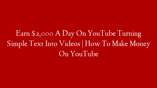 Earn $2,000 A Day On YouTube Turning Simple Text Into Videos | How To Make Money On YouTube post thumbnail image