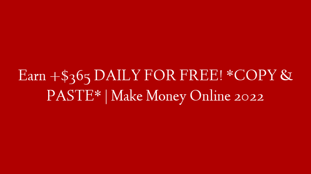 Earn +$365 DAILY FOR FREE! *COPY & PASTE* | Make Money Online 2022