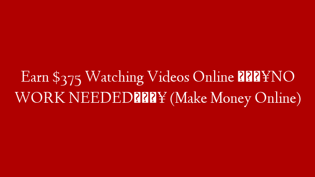 Earn $375 Watching Videos Online 🔥NO WORK NEEDED🔥 (Make Money Online)