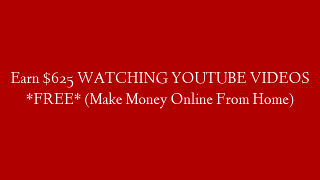 Earn $625 WATCHING YOUTUBE VIDEOS *FREE* (Make Money Online From Home)