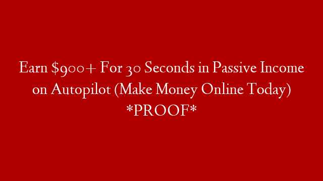 Earn $900+ For 30 Seconds in Passive Income on Autopilot (Make Money Online Today) *PROOF*