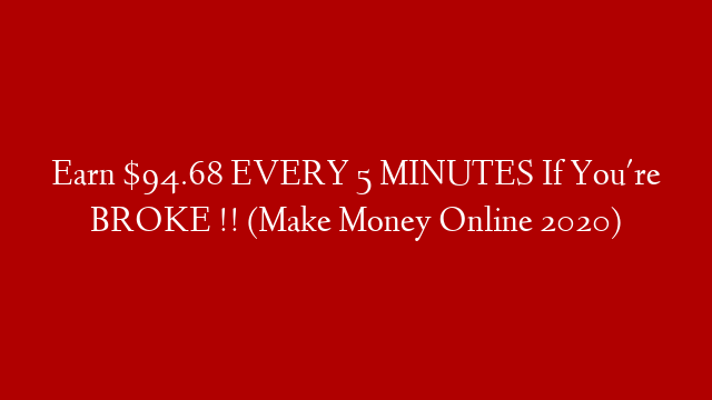 Earn $94.68 EVERY 5 MINUTES If You're BROKE !! (Make Money Online 2020)