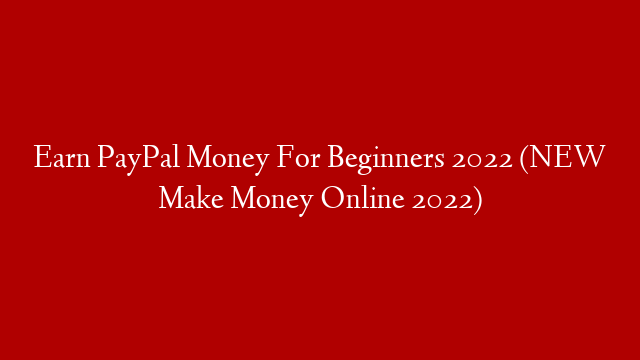 Earn PayPal Money For Beginners 2022 (NEW Make Money Online 2022)