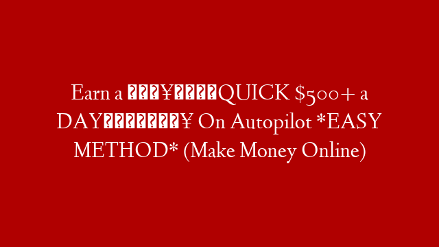 Earn a 🔥💰QUICK $500+ a DAY💰🔥 On Autopilot *EASY METHOD* (Make Money Online)
