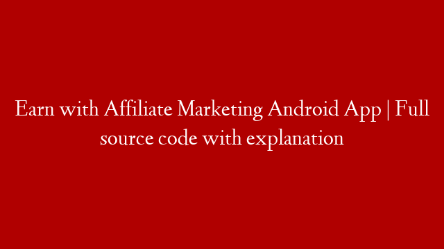 Earn with Affiliate Marketing Android App | Full source code with explanation