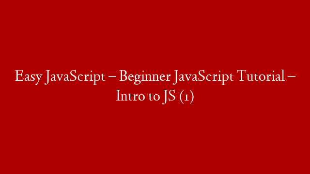 Easy JavaScript – Beginner JavaScript Tutorial – Intro to JS (1)