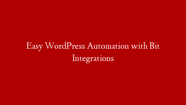 Easy WordPress Automation with Bit Integrations