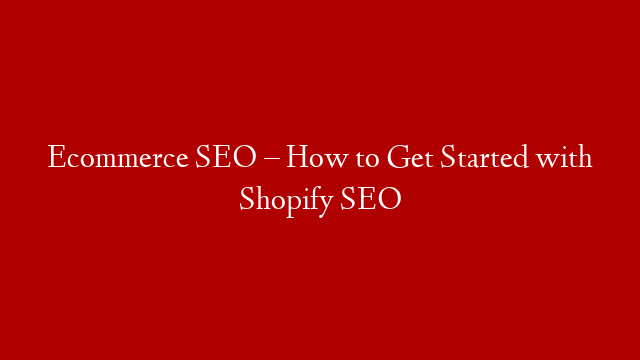 Ecommerce SEO – How to Get Started with Shopify SEO post thumbnail image