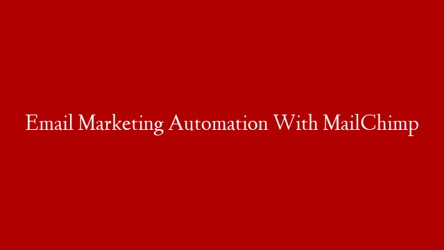 Email Marketing Automation With MailChimp
