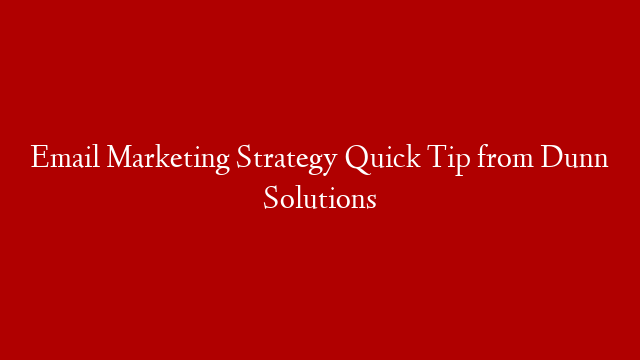 Email Marketing Strategy Quick Tip from Dunn Solutions post thumbnail image