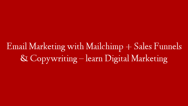 Email Marketing with Mailchimp + Sales Funnels & Copywriting – learn Digital Marketing