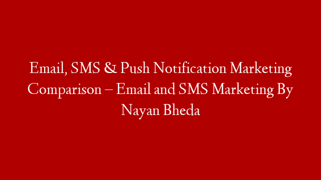 Email, SMS & Push Notification Marketing Comparison – Email and SMS Marketing By Nayan Bheda