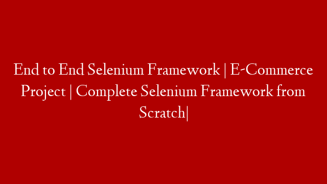 End to End Selenium Framework | E-Commerce Project | Complete Selenium Framework from Scratch|