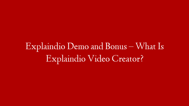 Explaindio Demo and Bonus – What Is Explaindio Video Creator?