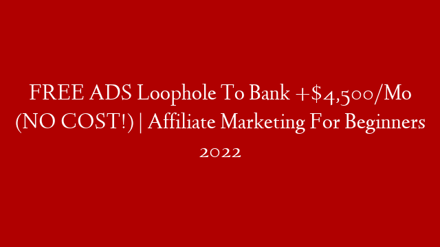 FREE ADS Loophole To Bank +$4,500/Mo (NO COST!) | Affiliate Marketing For Beginners 2022