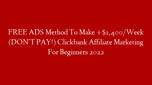 FREE ADS Method To Make +$1,400/Week (DON'T PAY!) Clickbank Affiliate Marketing For Beginners 2022
