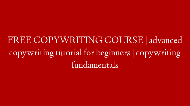 FREE COPYWRITING COURSE | advanced copywriting tutorial for beginners | copywriting fundamentals