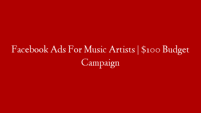 Facebook Ads For Music Artists | $100 Budget Campaign