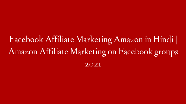 Facebook Affiliate Marketing Amazon in Hindi | Amazon Affiliate Marketing on Facebook groups 2021