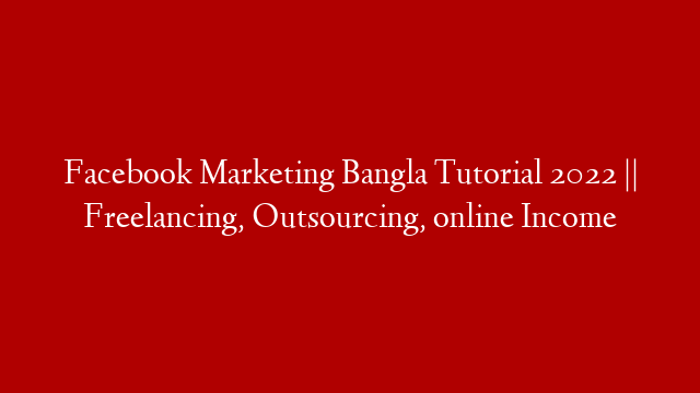 Facebook Marketing Bangla Tutorial 2022 || Freelancing, Outsourcing, online Income