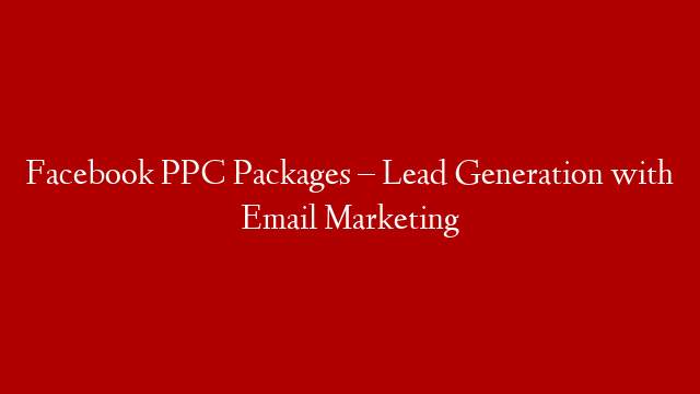 Facebook PPC Packages – Lead Generation with Email Marketing post thumbnail image