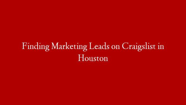 Finding Marketing Leads on Craigslist in Houston