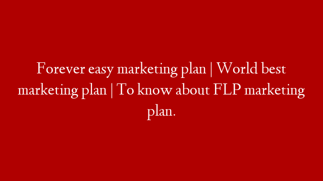 Forever easy marketing plan | World best marketing plan | To know about FLP marketing plan.