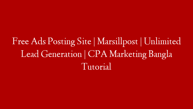 Free Ads Posting Site | Marsillpost | Unlimited Lead Generation | CPA Marketing Bangla Tutorial