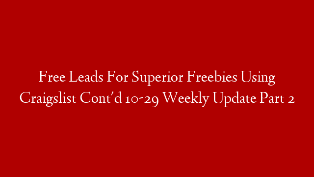 Free Leads For Superior Freebies Using Craigslist Cont'd 10-29 Weekly Update Part 2