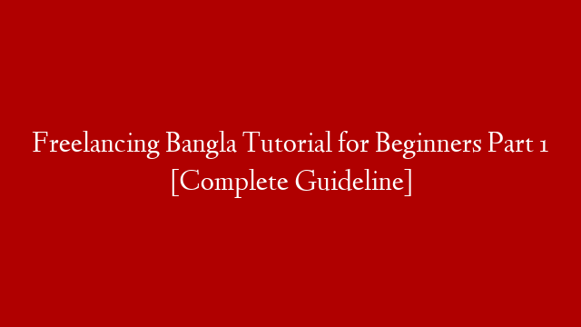 Freelancing Bangla Tutorial for Beginners Part 1 [Complete Guideline]