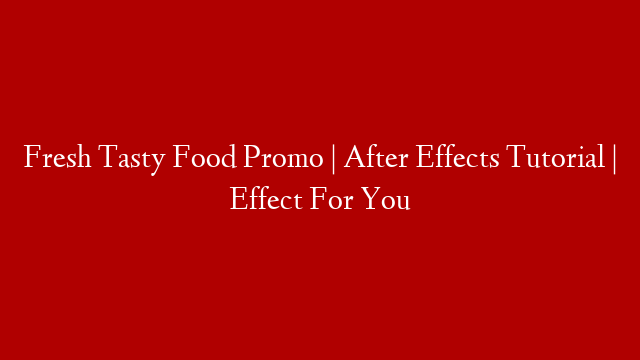 Fresh Tasty Food Promo | After Effects Tutorial | Effect For You