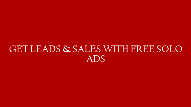GET LEADS & SALES WITH FREE SOLO ADS
