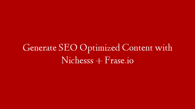 Generate SEO Optimized Content with Nichesss + Frase.io