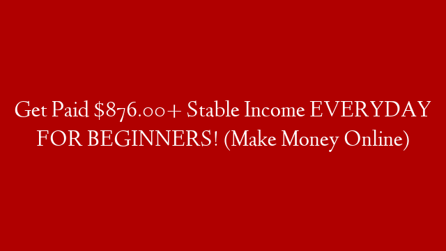 Get Paid $876.00+ Stable Income EVERYDAY FOR BEGINNERS! (Make Money Online)