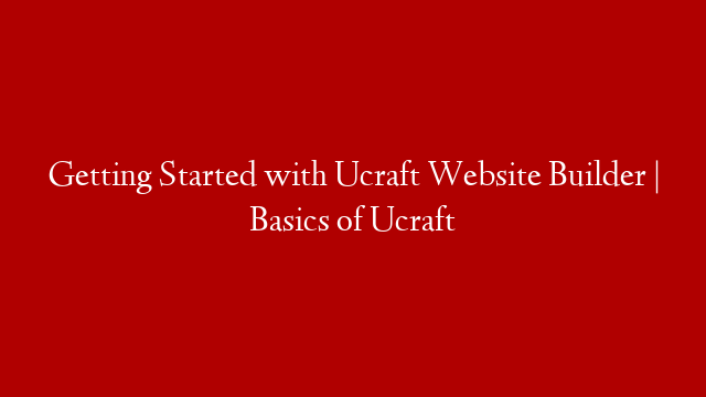 Getting Started with Ucraft Website Builder | Basics of Ucraft