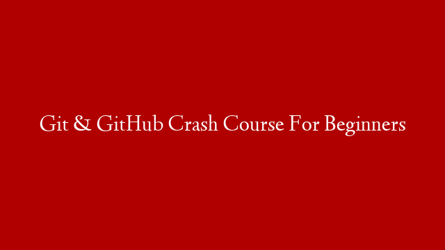 Git & GitHub Crash Course For Beginners