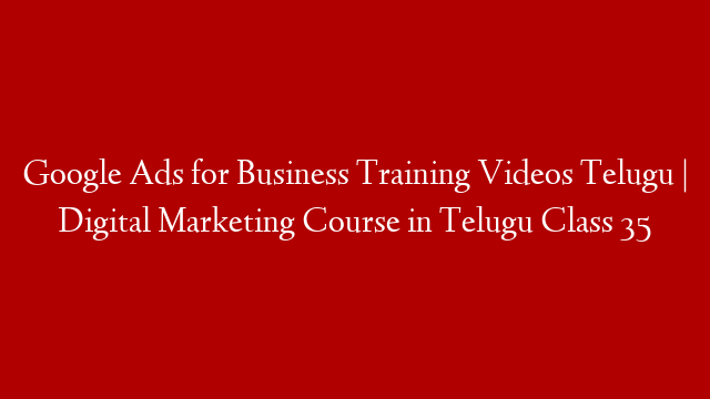 Google Ads for Business Training Videos Telugu | Digital Marketing Course in Telugu Class 35