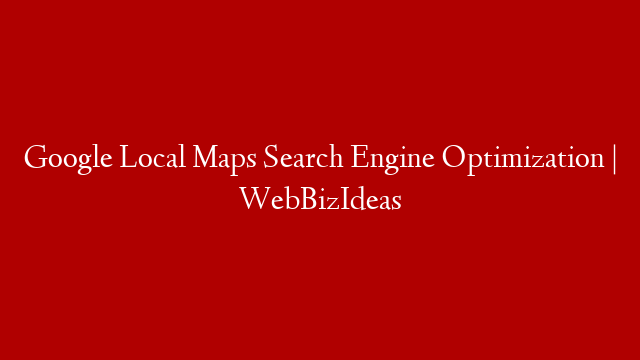 Google Local Maps Search Engine Optimization | WebBizIdeas