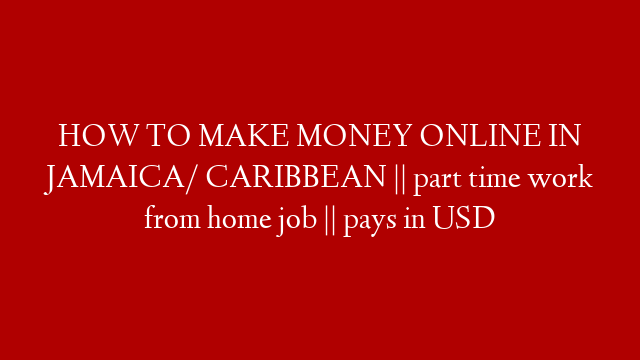 HOW TO MAKE MONEY ONLINE IN JAMAICA/ CARIBBEAN || part time work from home job || pays in USD