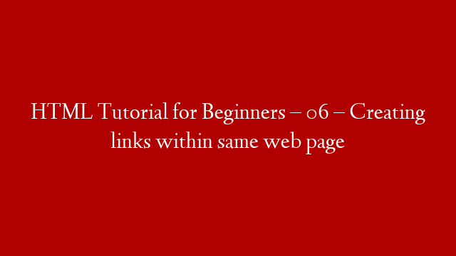 HTML Tutorial for Beginners – 06 – Creating links within same web page