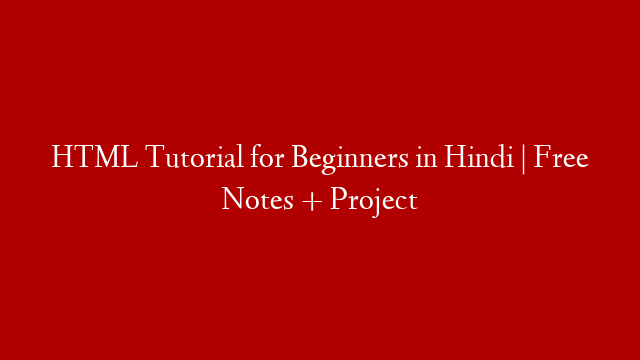 HTML Tutorial for Beginners in Hindi | Free Notes + Project