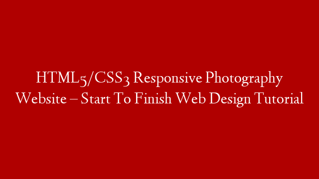 HTML5/CSS3 Responsive Photography Website – Start To Finish Web Design Tutorial post thumbnail image