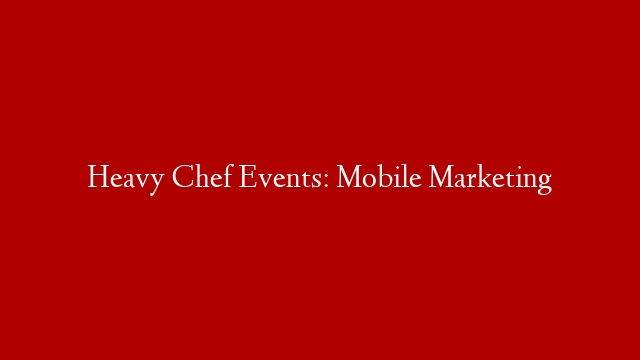 Heavy Chef Events: Mobile Marketing