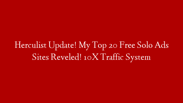 Herculist Update! My Top 20 Free Solo Ads Sites Reveled! 10X Traffic System