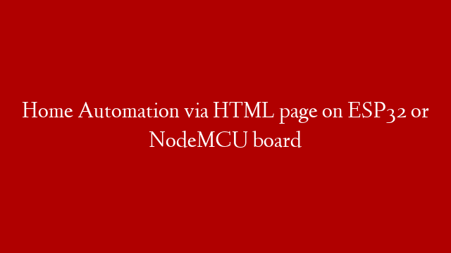 Home Automation via HTML page on ESP32 or NodeMCU board