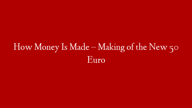 How Money Is Made – Making of the New 50 Euro post thumbnail image