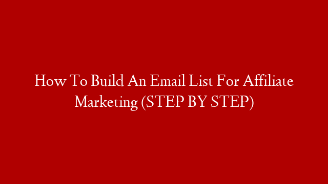 How To Build An Email List For Affiliate Marketing (STEP BY STEP)