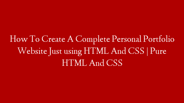 How To Create A Complete Personal Portfolio Website Just using HTML And CSS | Pure HTML And CSS
